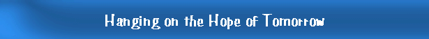 Hanging on the Hope of Tomorrow